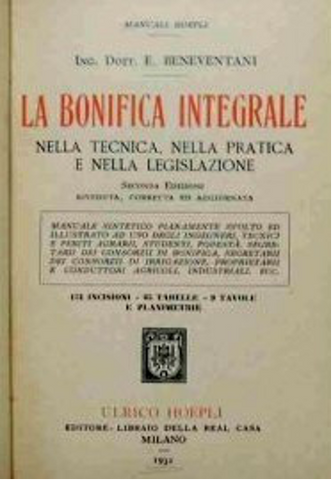 Emilio Beneventani  La bonifica integrale nella tecnica, nella partica e nella legislazione Collana Manuali Hoepli Seconda Edizione Ulrico Hoepli Editore Libraio della Real Casa Milano 1932