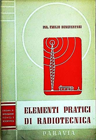 Ing. Emilio Beneventani  Elementi Pratici di Radiotecnica  Paravia Edizioni  Torino 1947