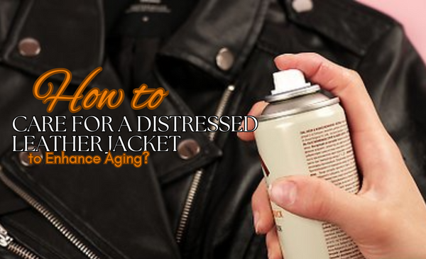 How to Care for a Distressed Leather Jacket to Enhance Aging?