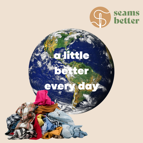 Graphic of globe with the words "a little better every day" layered, the Seams Better logo in the top right corner, and a pile of clothes in the bottom left corner.