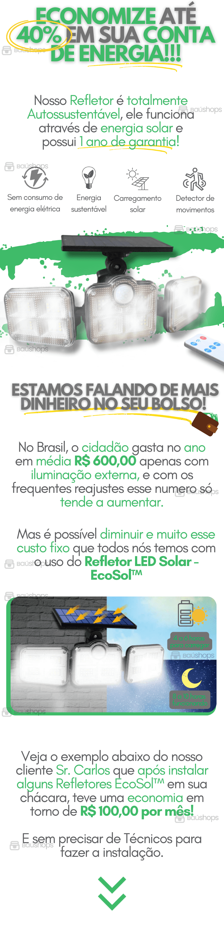 Iluminação Eficiente e Sustentável Ilumine seu espaço com o Refletor LED Solar EcoSol.  O Refletor LED Solar EcoSol é a resposta para suas necessidades de iluminação eficiente e ecológica. Este refletor é alimentado pela energia solar, o que significa que você pode desfrutar de uma iluminação brilhante e duradoura sem impactar o meio ambiente. Seja para realçar sua paisagem, iluminar sua entrada ou aumentar a segurança em sua propriedade, este refletor LED é a escolha perfeita.  Alimentado por energia solar limpa e renovável. Iluminação brilhante e de longa duração. Ideal para paisagens, entradas e segurança. Seção 2: Instalação Simples e Sem Fios Instale o Refletor LED Solar EcoSol em minutos, sem a necessidade de fios complicados.  Simplifique sua vida com a instalação fácil e sem fios do Refletor LED Solar EcoSol. Basta escolher o local desejado, fixá-lo com segurança e deixar o sol fazer o resto. Este refletor é equipado com um sensor de movimento inteligente que acende automaticamente quando detecta movimento, proporcionando iluminação quando você mais precisa. Adeus às contas de eletricidade elevadas e às instalações complexas!  Instalação rápida e descomplicada. Sensor de movimento inteligente para economia de energia. Iluminação automática quando necessário. Seção 3: Durabilidade e Versatilidade Conte com o Refletor LED Solar EcoSol em todas as condições climáticas.  O Refletor LED Solar EcoSol é projetado para durar. Sua construção resistente à intempérie e à prova d'água significa que ele funcionará de forma confiável em todas as condições climáticas. Além disso, sua versatilidade permite que você o utilize em uma variedade de configurações, seja como iluminação de destaque, iluminação de segurança ou iluminação de acentuação. Este refletor é a escolha certa para iluminar e aprimorar qualquer espaço.  Resistente à intempérie e à prova d'água. Utilização versátil para várias aplicações. Iluminação confiável em todas as condições. Possíveis H1 Headings:  "Refletor LED Solar EcoSol: Iluminação Sustentável" "Instalação Simples e Inteligente" "Durabilidade e Versatilidade Solar" "Iluminação Eficiente para seu Espaço" "EcoSol: Iluminação Solar para Todas as Necessidades" Palavras-chave de correspondência ampla:  Refletor LED Solar EcoSol Iluminação solar sustentável Instalação sem fios Durabilidade à prova d'água Versatilidade em iluminação