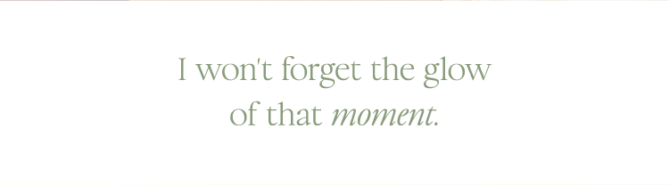 I won't forget the glow of that moment.