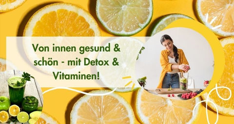 Von innen gesund und schön mit Detox und Vitaminen.