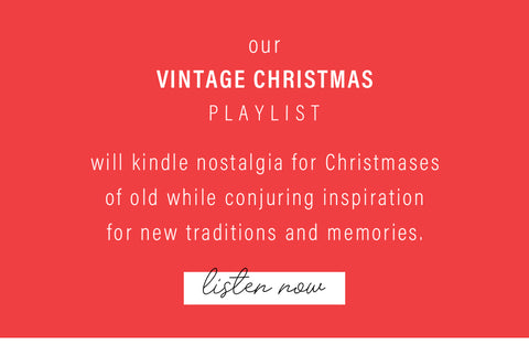 Our Vintage Christmas playlist will kindle nostalgia for Christmases  of old while conjuring inspiration  for new traditions and memories.