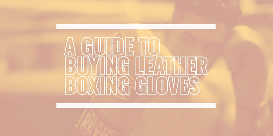 A Guide To Buying Leather Boxing Gloves