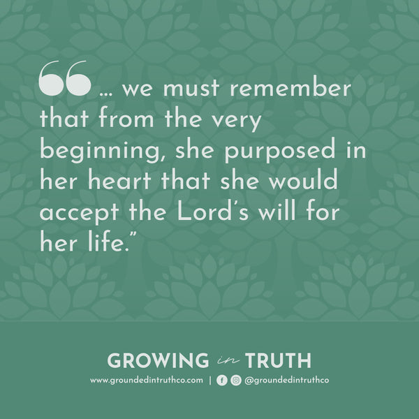 quote ...we must remember that from the very beginning she purposed in her heart that she would accept the Lord's will for her life