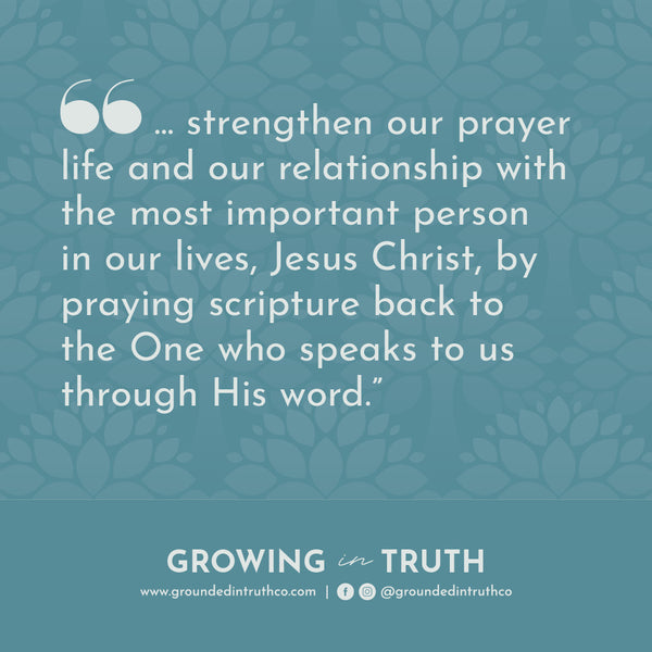 Quote graphic: "... strengthen our prayer life and our relationship with the most important person in our lives, Jesus Christ, by praying scripture back to the One who speaks to us through His word.”