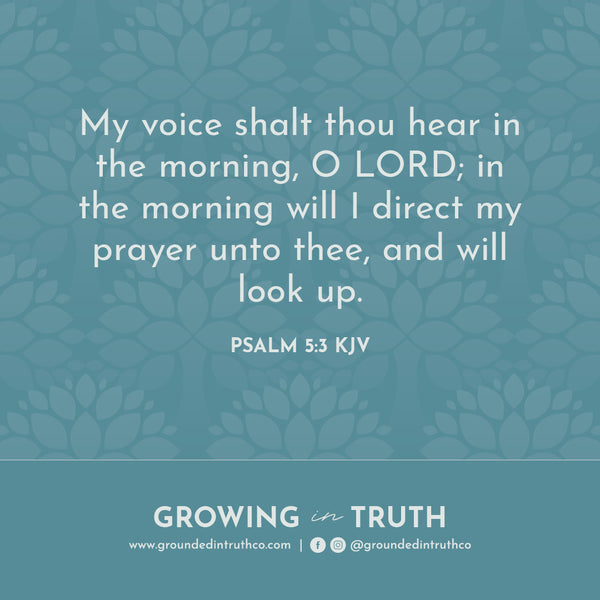 Bible Verse Graphic, Psalm 5:3 My voice shalt thou hear in the morning, O LORD; in the morning will I direct my prayer unto thee, and will look up.