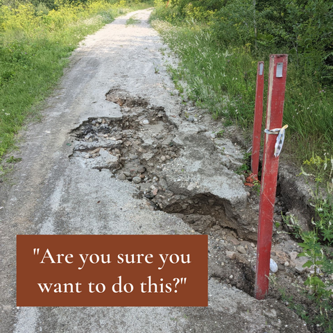 Image of a gravel pathway, partially washed out. Text block "Are you sure you want to do this?"