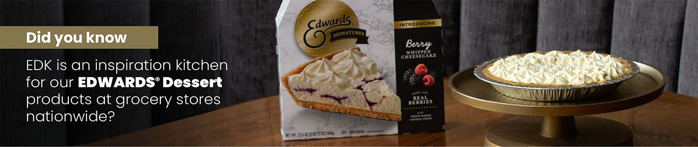 Edwards Dessert Kitchen is an inspiration kitchen for our Edwards® Dessert products at grocery stores nationwide?