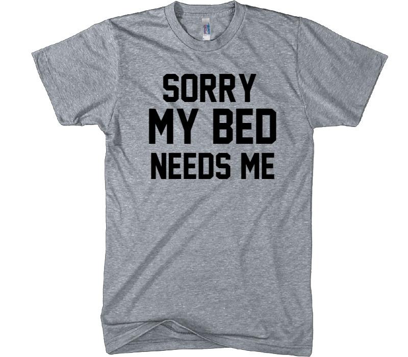 sorry my bed needs me t-shirt – Shirtoopia