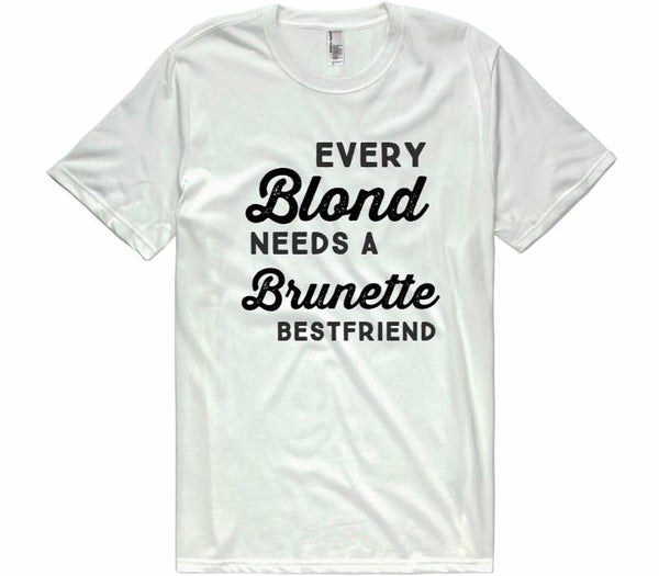 Every Blond Needs A Brunette Best Friend T Shirt Shirtoopia 