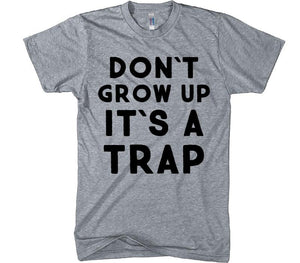 DON`T GROW UP IT`S A TRAP t-shirt – Shirtoopia
