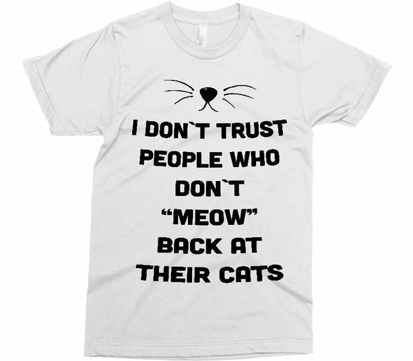 i dont trust people who dont meow back at their cats t-shirt – Shirtoopia
