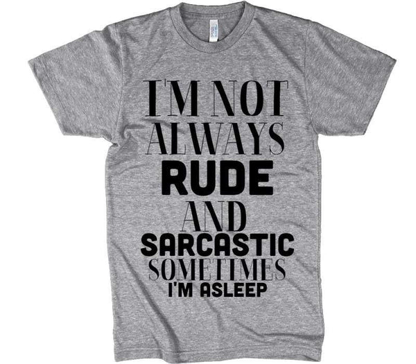 I'M NOT ALWAYS RUDE AND SARCASTIC SOMETIMES I'M ASLEEP T-shirt – Shirtoopia