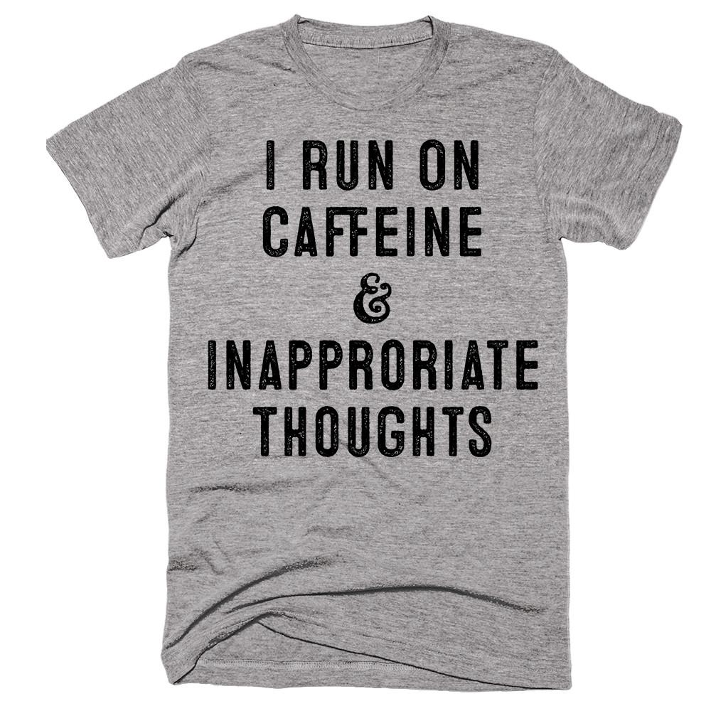 I Run On Caffeine & Inapproriate Thoughts T-shirt – Shirtoopia