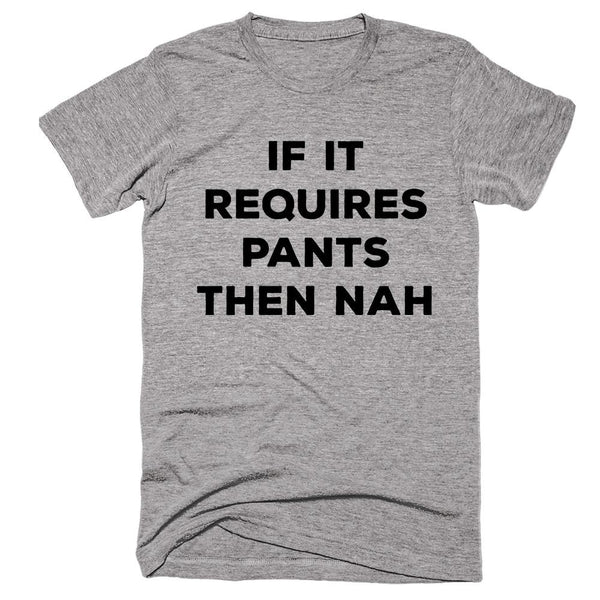 If It Requires Pants Then Nah T-shirt – Shirtoopia