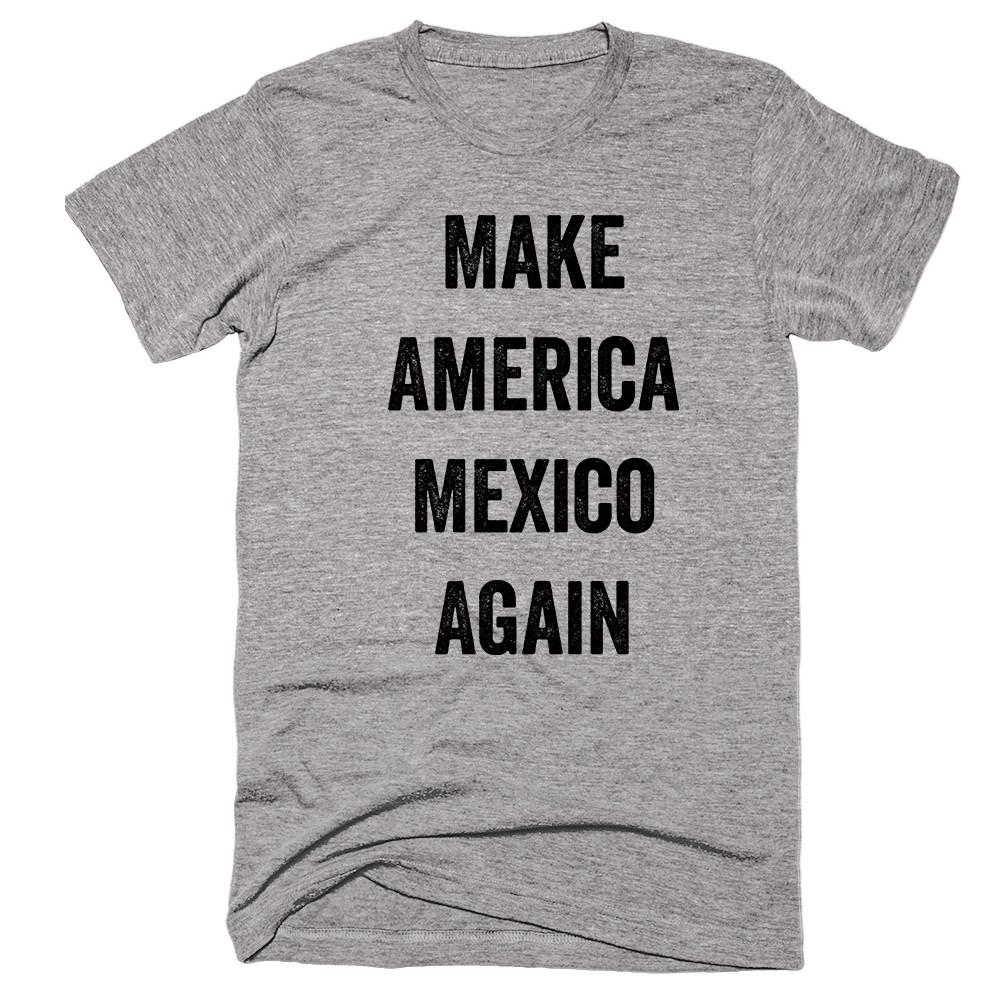 Make America Mexico Again T-shirt – Shirtoopia