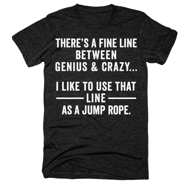 There's a fine line between genius & crazy I like to use that line as ...