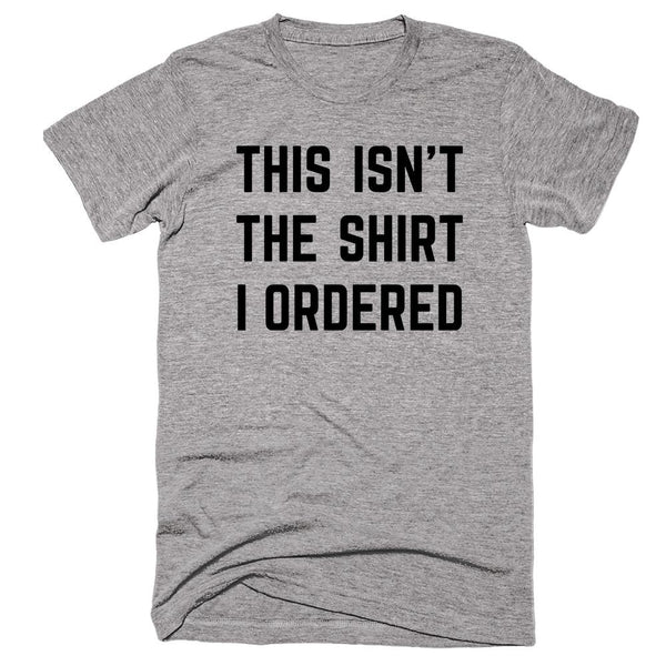 This Isn’t The Shirt I Ordered T-shirt – Shirtoopia