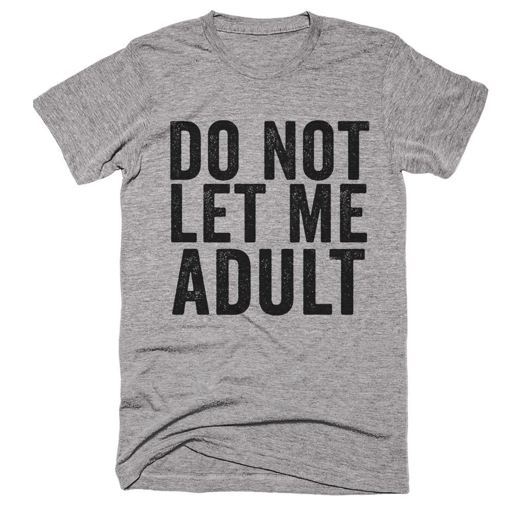 do not let me adult T-Shirt – Shirtoopia