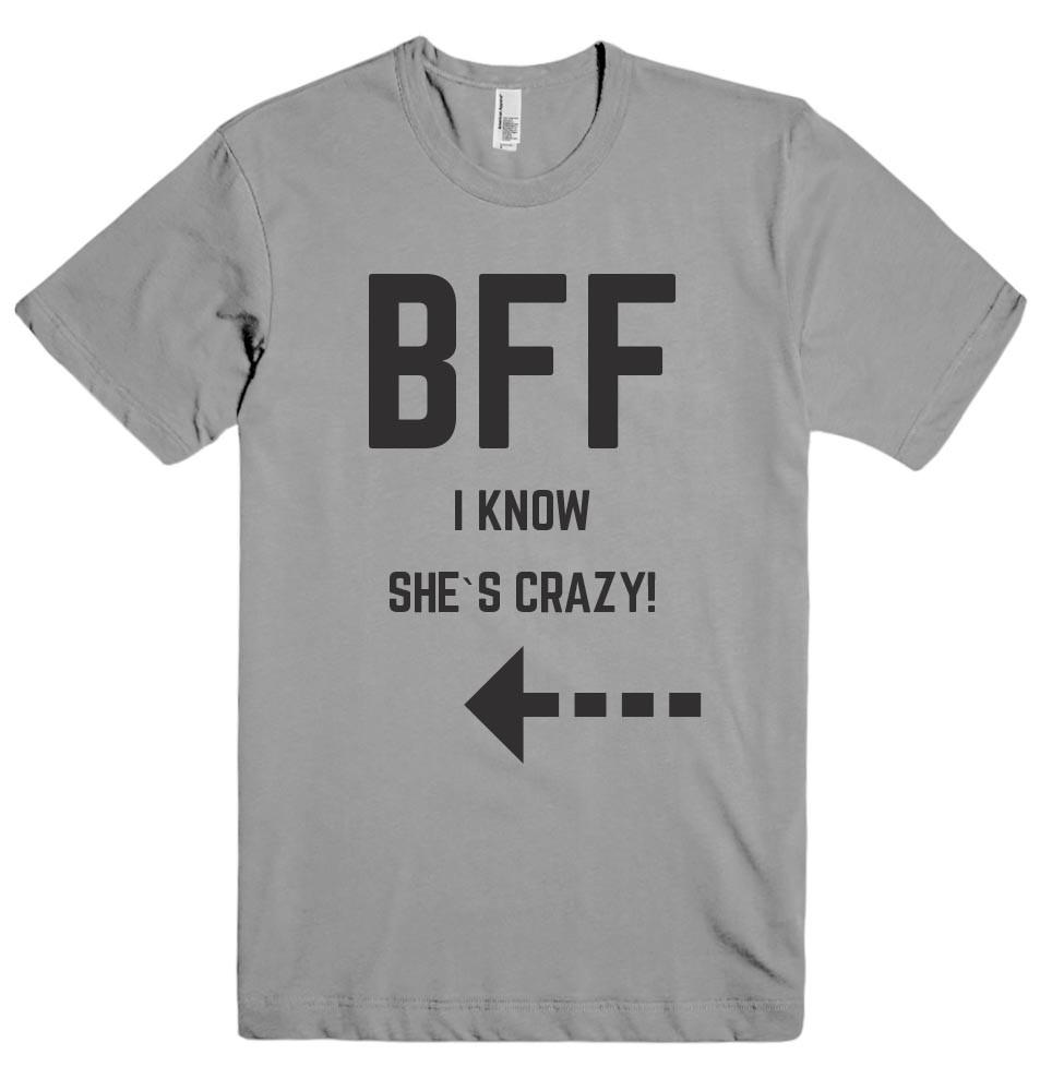 BFF I KNOW SHE`S CRAZY! t-shirt – Shirtoopia