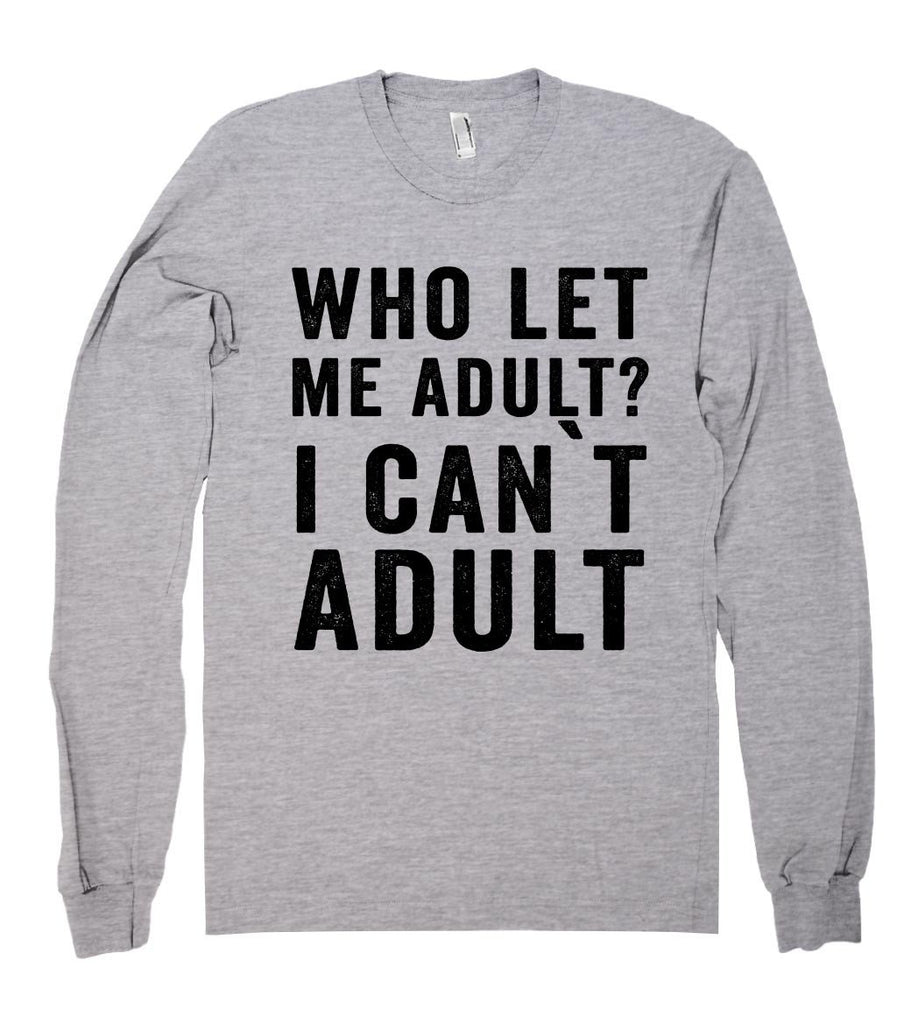 Who Let Me Adult I Can`t Adult Shirtoopia 2557