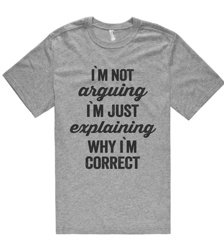 i`m not arguing i`m just explaining why i`m correct t shirt – Shirtoopia