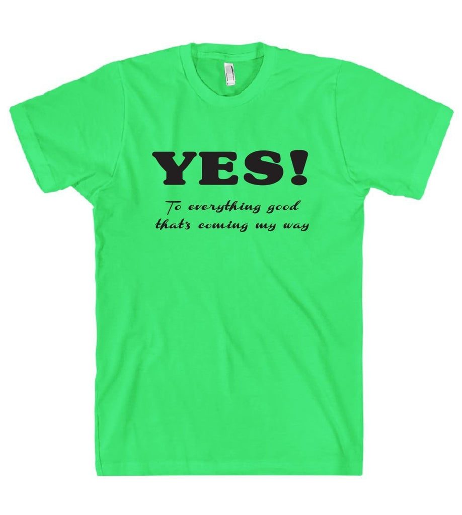 YES To everything good thats coming my way t shirt – Shirtoopia