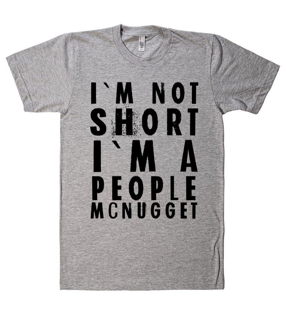 I`M NOT SHORT I`M A PEOPLE MCNUGGET T SHIRT – Shirtoopia