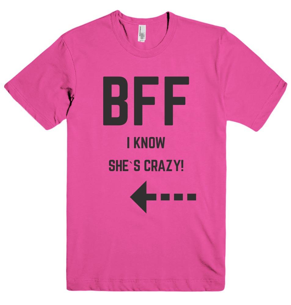 BFF I KNOW SHE`S CRAZY! t-shirt – Shirtoopia