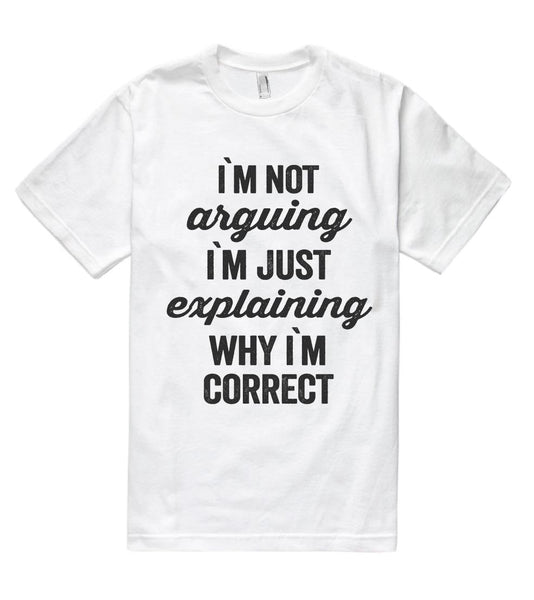 i`m not arguing i`m just explaining why i`m correct t shirt – Shirtoopia