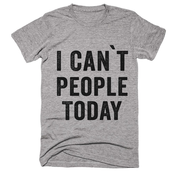 I Can't People Today T-Shirt – Shirtoopia