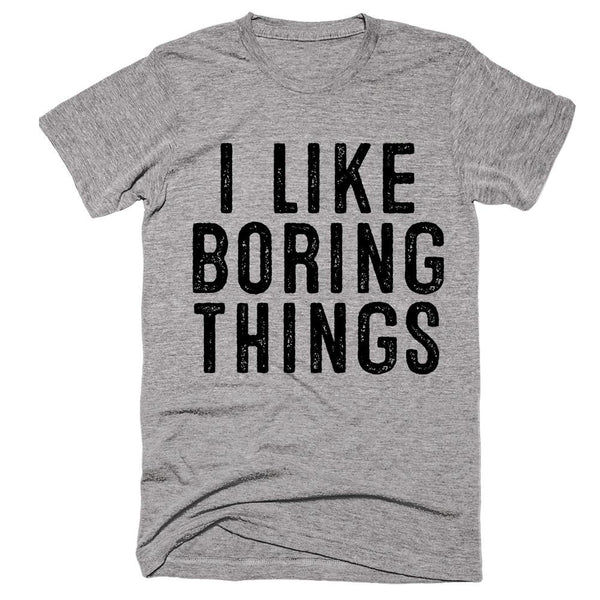 i like boring things t-shirt – Shirtoopia