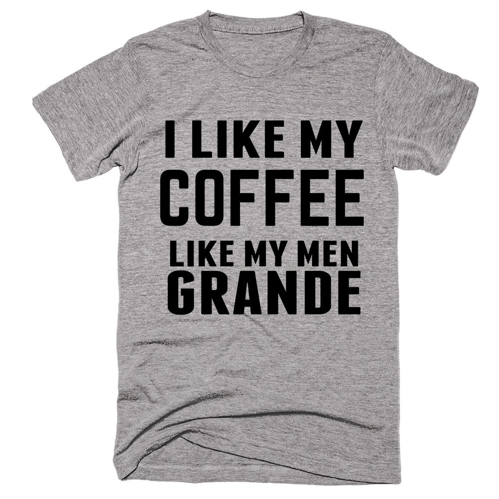 I Like My Coffee Like My Men Grande T-shirt – Shirtoopia