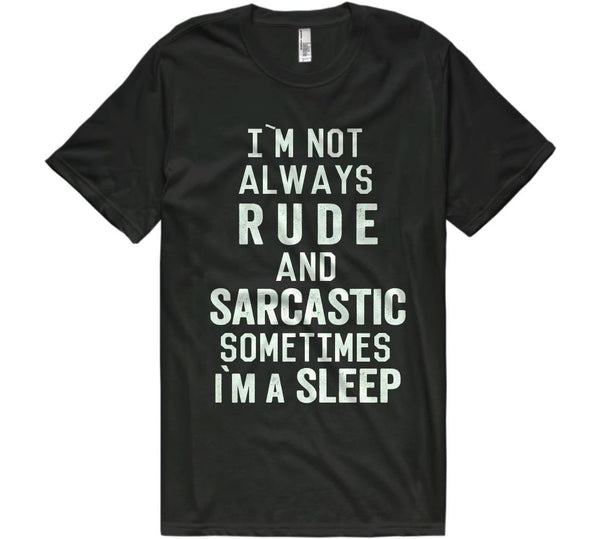 im not always rude and sarcastic sometimes im a sleep shirt – Shirtoopia