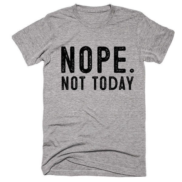 nope. not today t-shirt – Shirtoopia