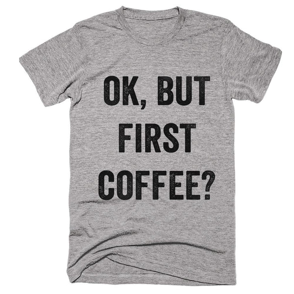 ok but first coffee t-shirt – Shirtoopia