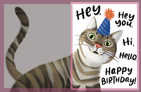Full color illustration of a cat on a greeting card with the saying Hey, hey you, hi, hello, happy birhtday.