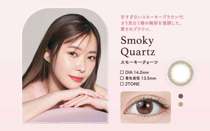 トパーズ,Smoky Quartz(スモーキークォーツ),甘すぎないスモーキーブラウンで、さり気なく瞳の輪郭を強調した、愛されブラウン。,DIA14.2mm,着色直径13.5mm,2TONE|トパーズ TOPARDS 1day カラコン カラーコンタクト