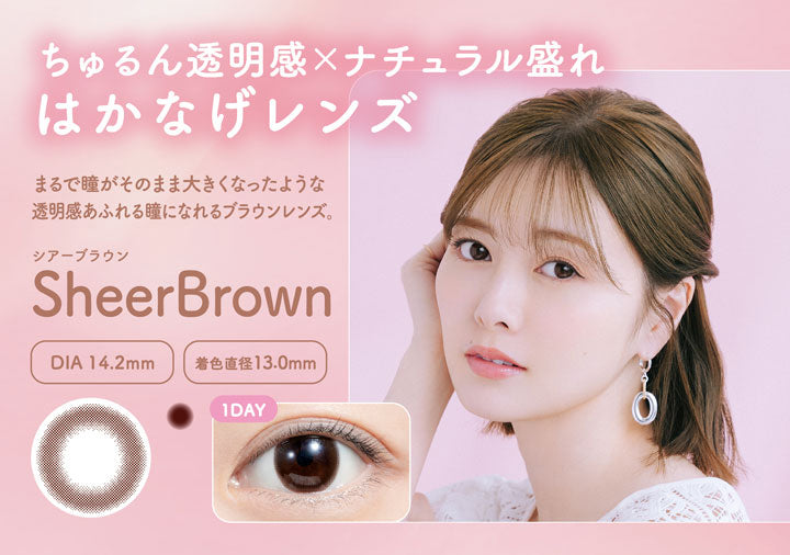 フェリアモ(feliamo),シアーブラウン(Sheer Brown),ちゅるん透明感×ナチュラル盛れはかなげレンズ,まるで瞳がそのまま大きくなったような透明感あふれる瞳になれるブラウンレンズ,DIA14.2mm,着色直径13.0mm|フェリアモ ワンデー feliamo 1day　カラコン カラーコンタクト