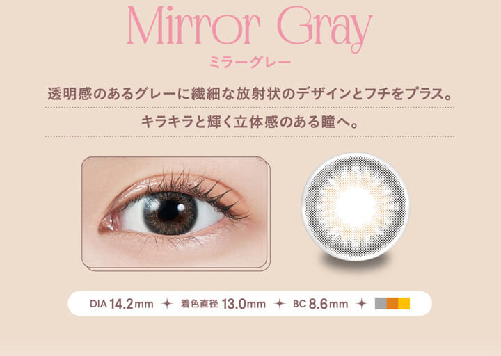 モラクワンデー(MOLAK 1day),Mirror Gray,ミラーグレー,透明感のあるグレーに繊細な放射状のデザインとフチをプラス。,キラキラと輝く立体感のある瞳へ。,DIA 14.2mm,着色直径 13.0mm,BC 8.6mm|モラクワンデー MOLAK 1day カラコン カラーコンタクト