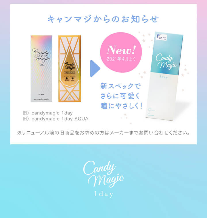 キャンディーマジックワンデー(candymagic 1day),New!,2021年4月より,新スペックで,さらに可愛く,瞳にやさしく!,旧)candymagic 1day,旧)candymagic 1day AQUA,※リニューアル前の旧商品をお求めの方はメーカーまでお問い合わせください。|キャンディーマジックワンデー candymagic 1day ワンデーコンタクトレンズ