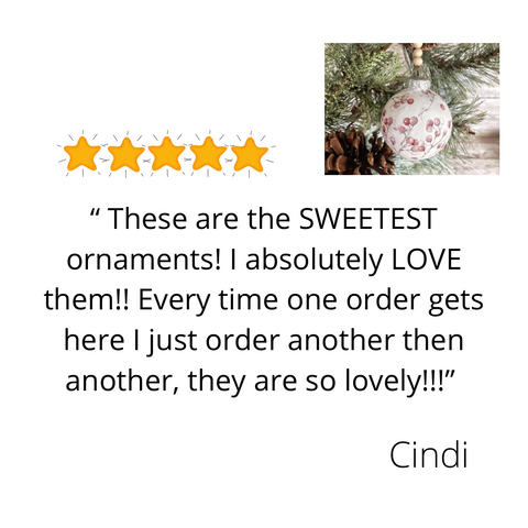 Review of Ornaments. These are the sweetest ornaments! I absolutely love them! Every time one order gets here I just order another then another, they are so lovely! Cindi