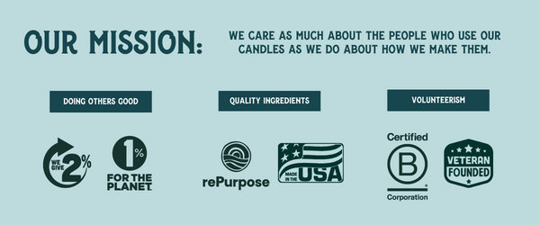 Our Mission: we care as much about the people who use our candles as we do about how we make them. We donate 2% of revenues, are made in USA, and a certified B Corporation.