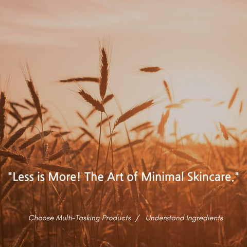 "Less is More! The Art of Minimal Skincare, Choose Multi-Tasking Products  /   Understand Ingredients