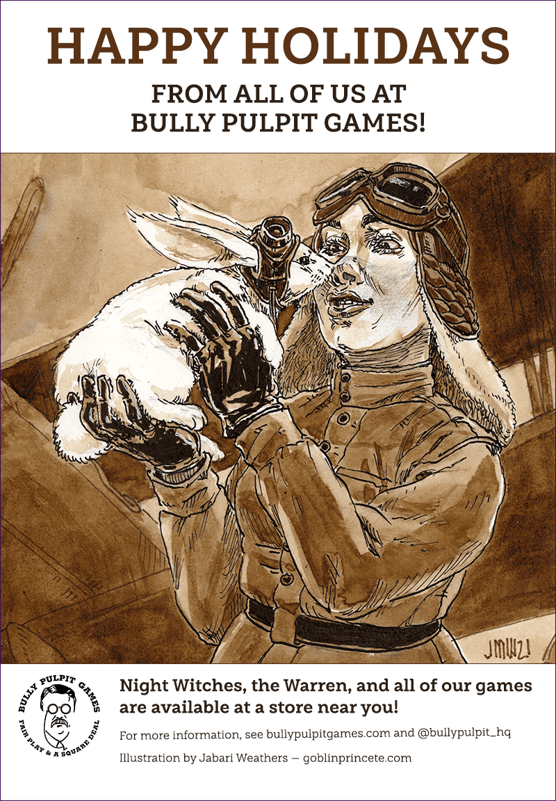 Happy Holidays from all of us at Bully Pulpit Games! Night Witches, the Warren, and all of our games are available at a store near you! 