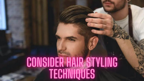 Consider Hair Styling Techniques