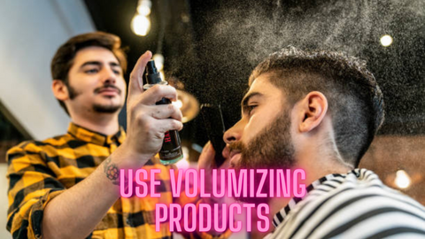 Use Volumizing Products