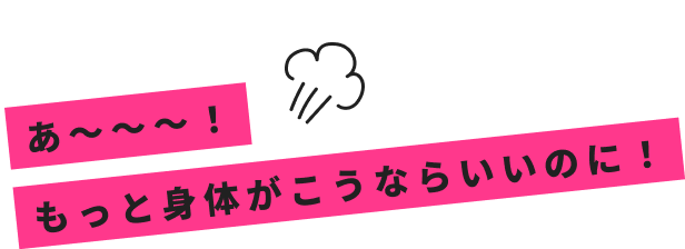 あ～～～！もっと身体がこうならいいのに！